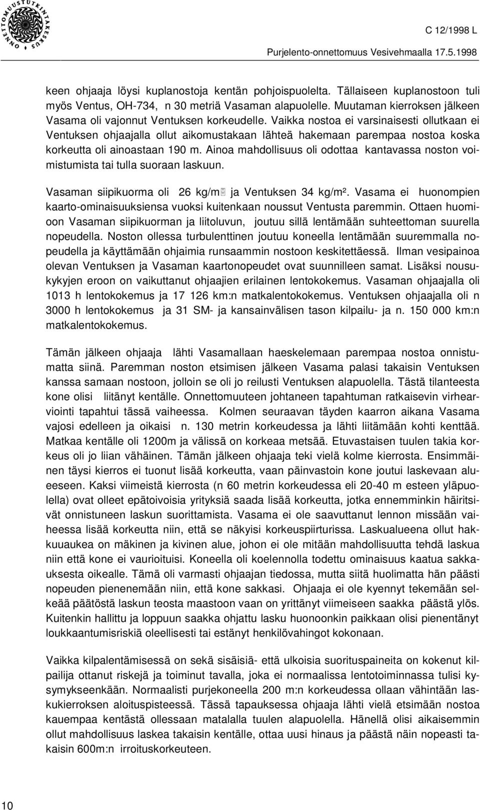 Vaikka nostoa ei varsinaisesti ollutkaan ei Ventuksen ohjaajalla ollut aikomustakaan lähteä hakemaan parempaa nostoa koska korkeutta oli ainoastaan 190 m.