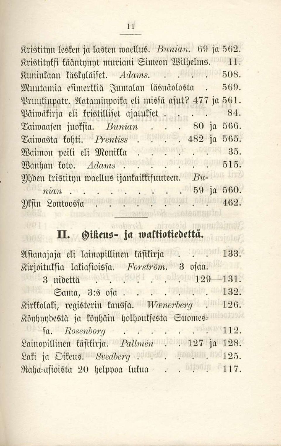 477 ja s<»l, Päiwäkirja eli ajatukset kristilliset 84 Taiwaasen juoksin Taiwasta kohti 482 ja ja 5(>6, 51i5, Waimon peili eli Monikko 35, Wanhan koto 515, Ihden kristityn waellus