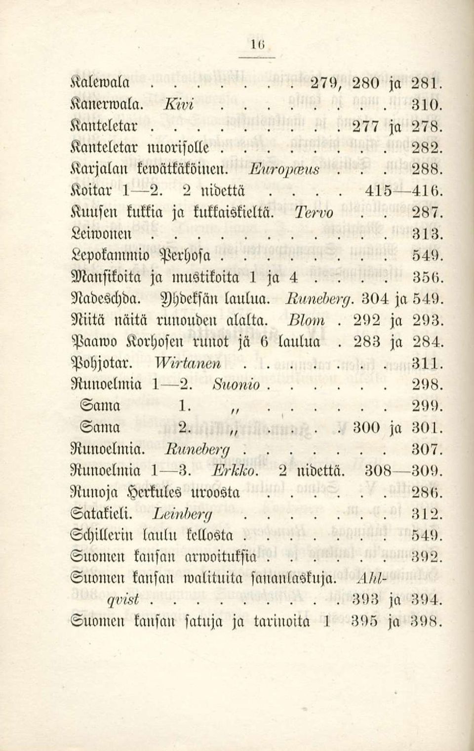 ruuot jä 6 laulua ja 284 Pohjotar Ruiwelnna I 21 2 HioMtt 298 Sama 1 299 Sama 2 ja 301 Runoelmia Runoelmia I 31 3 F>K/c«2 nidettä 308 309 Rnnoja Herkules uroosta 28<»