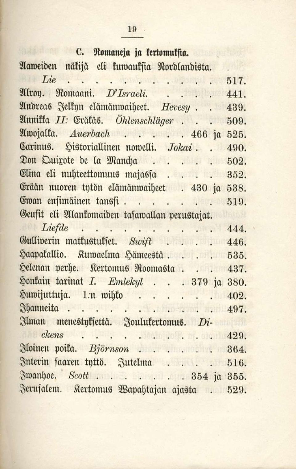 Ewan ensimäinen tanssi 519, Geusit eli Alankomaiden tasawallan perustajat 444, Gulliverin matkustukset Hm/t 446, Haapakallio Kuwaelma Hämeestä 535, Helenan perhe Kertomus Roomasta Honkain