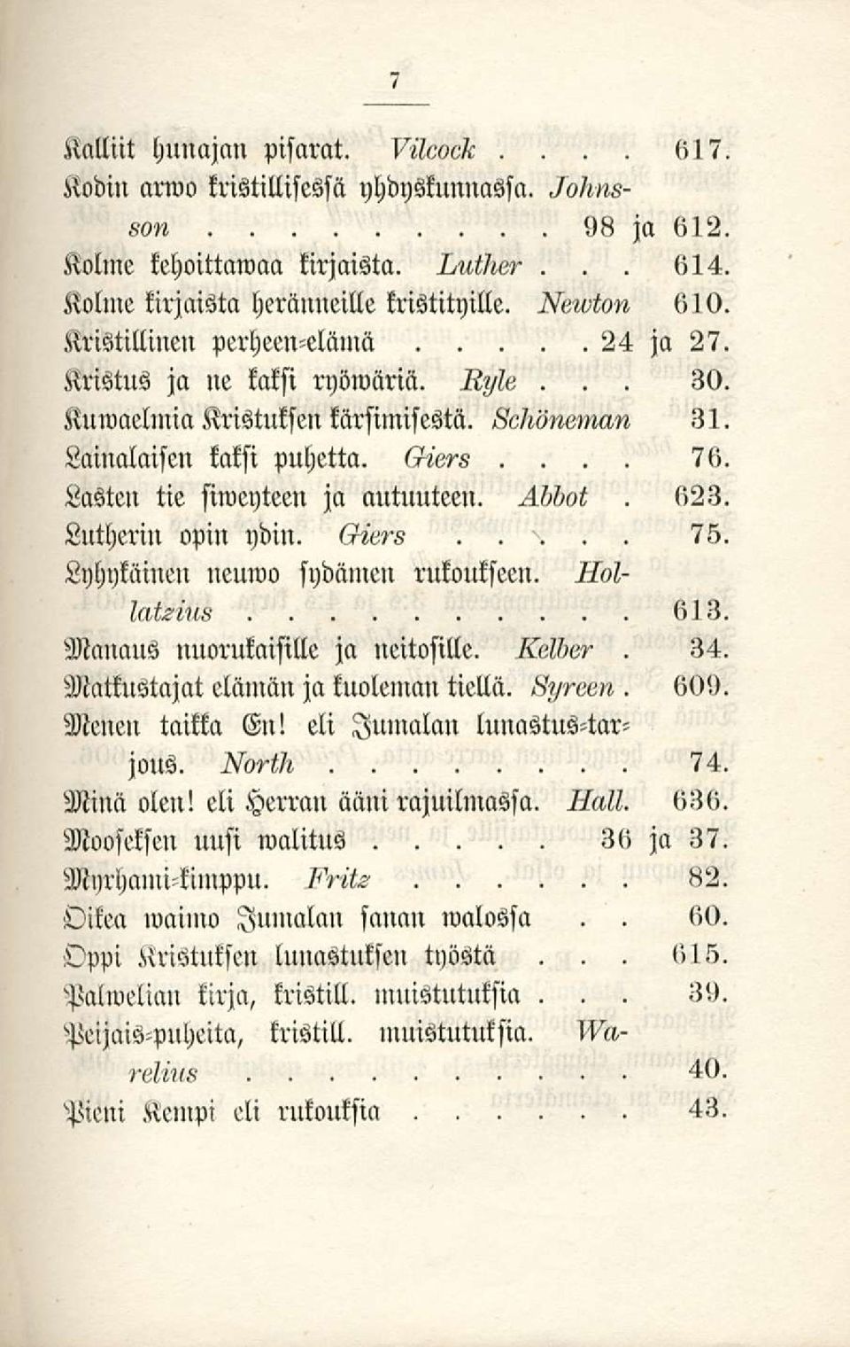 6 76 Lasten tie siwcyteen ja autuuteeil Lutherill opin ydin Lyhykäinen neuwo sydämen rukoukseen _i^i 613 Manaus uuorukaisille ja ueitosille 34, Matkustajat elämän ja kuoleman tiellä 60') 615, 39