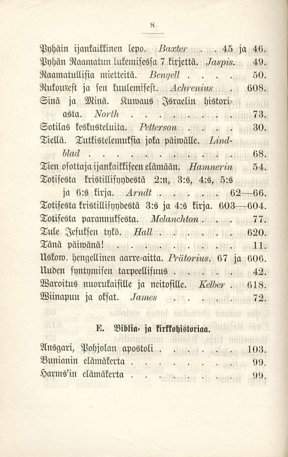Totisesta kristillisyydestä 2:n, 3:s, 4:s, s:s ja 6:s kirja 62 66 Totisesta kristillisyydestä 3:s ja 4:s kirja 603 604 Totisesta parannuksesta MMne/iion 77 Tule lesukseu tykö ÄM 620 Tänä