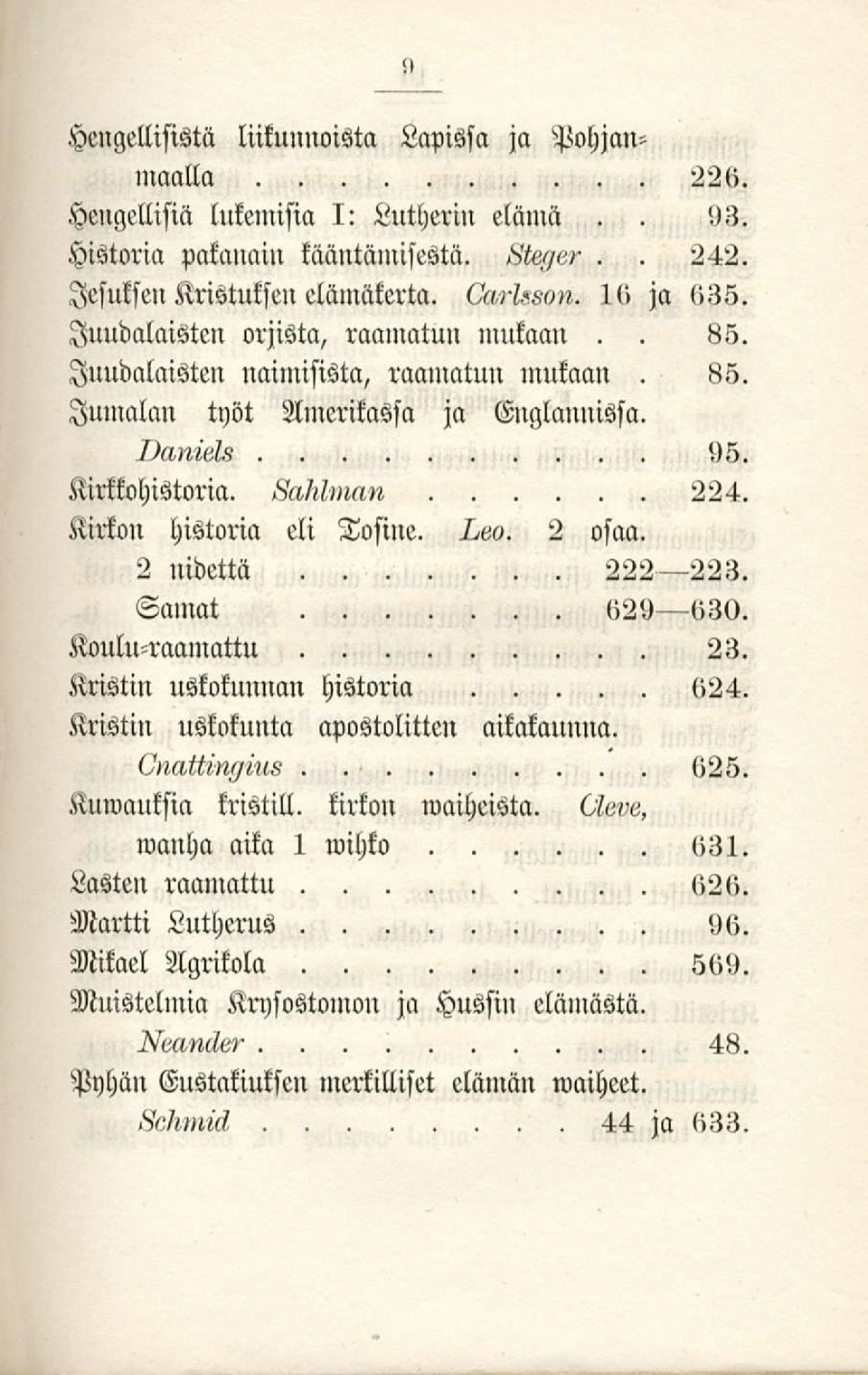 Tosine 2 osaa 2 nidettä 222 223, Samat 629 630 Kouluraamattu 23, Kristin uskokunnan historia 624 Kristin uskokunta apostolitten aikakaunna 625 Kumauksia kristill kirkon waiheista Oi«v^,