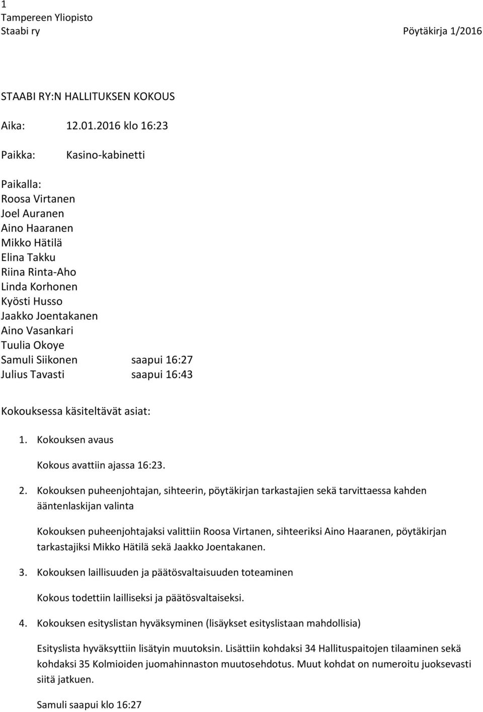 Tuulia Okoye Samuli Siikonen saapui 16:27 Julius Tavasti saapui 16:43 Kokouksessa käsiteltävät asiat: 1. Kokouksen avaus Kokous avattiin ajassa 16:23. 2.