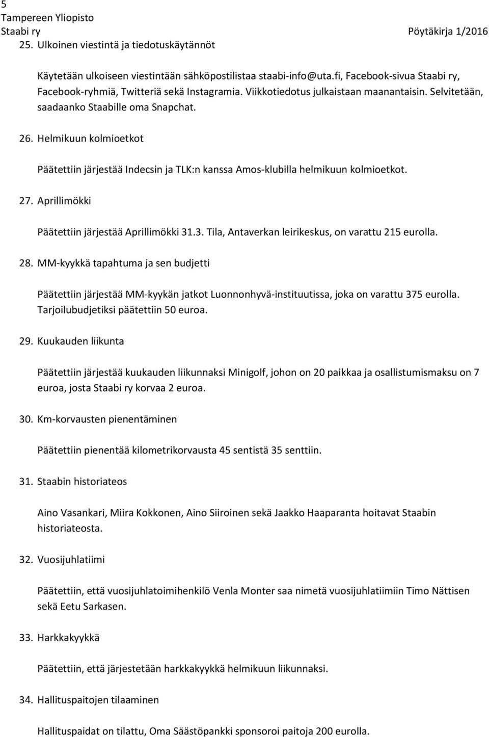 Aprillimökki Päätettiin järjestää Aprillimökki 31.3. Tila, Antaverkan leirikeskus, on varattu 215 eurolla. 28.