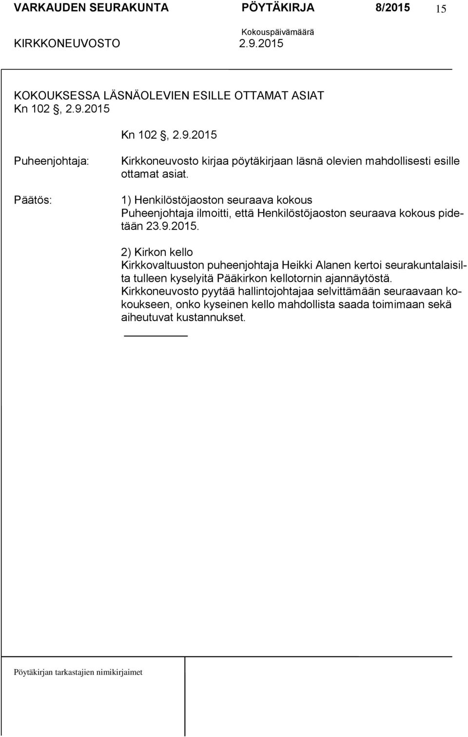 1) Henkilöstöjaoston seuraava kokous Puheenjohtaja ilmoitti, että Henkilöstöjaoston seuraava kokous pidetään 23.9.2015.