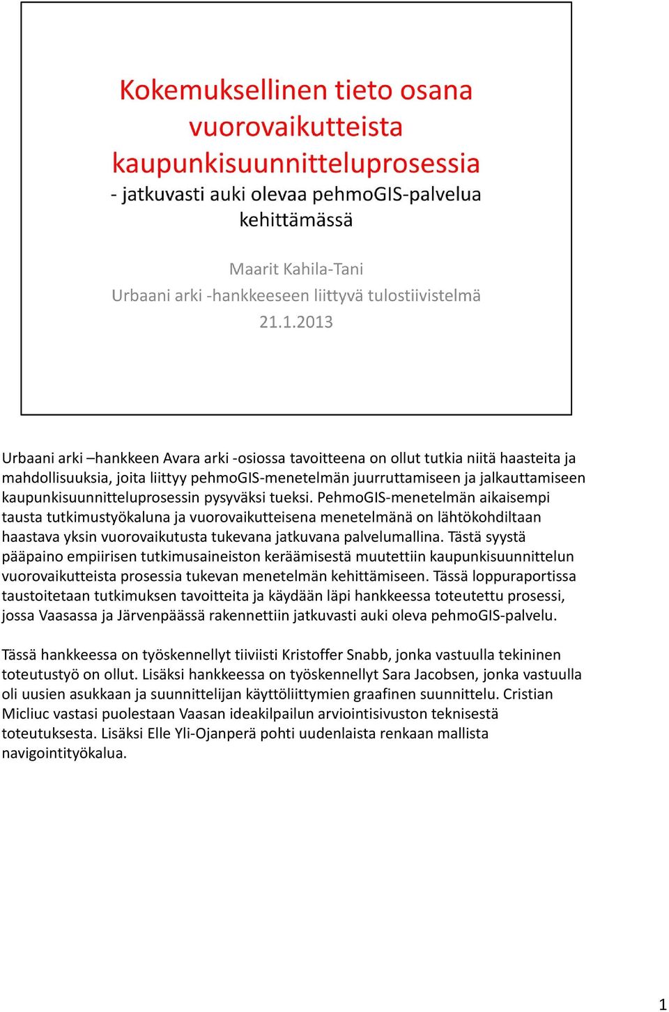 PehmoGIS menetelmän aikaisempi tausta tutkimustyökaluna ja vuorovaikutteisena menetelmänä on lähtökohdiltaan haastava yksin vuorovaikutusta tukevana jatkuvana palvelumallina.