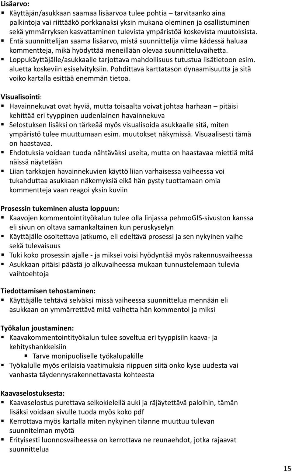 Loppukäyttäjälle/asukkaalle tarjottava mahdollisuus tutustua lisätietoon esim. aluetta koskeviin esiselvityksiin. Pohdittava karttatason dynaamisuutta ja sitä voiko kartalla esittää enemmän tietoa.