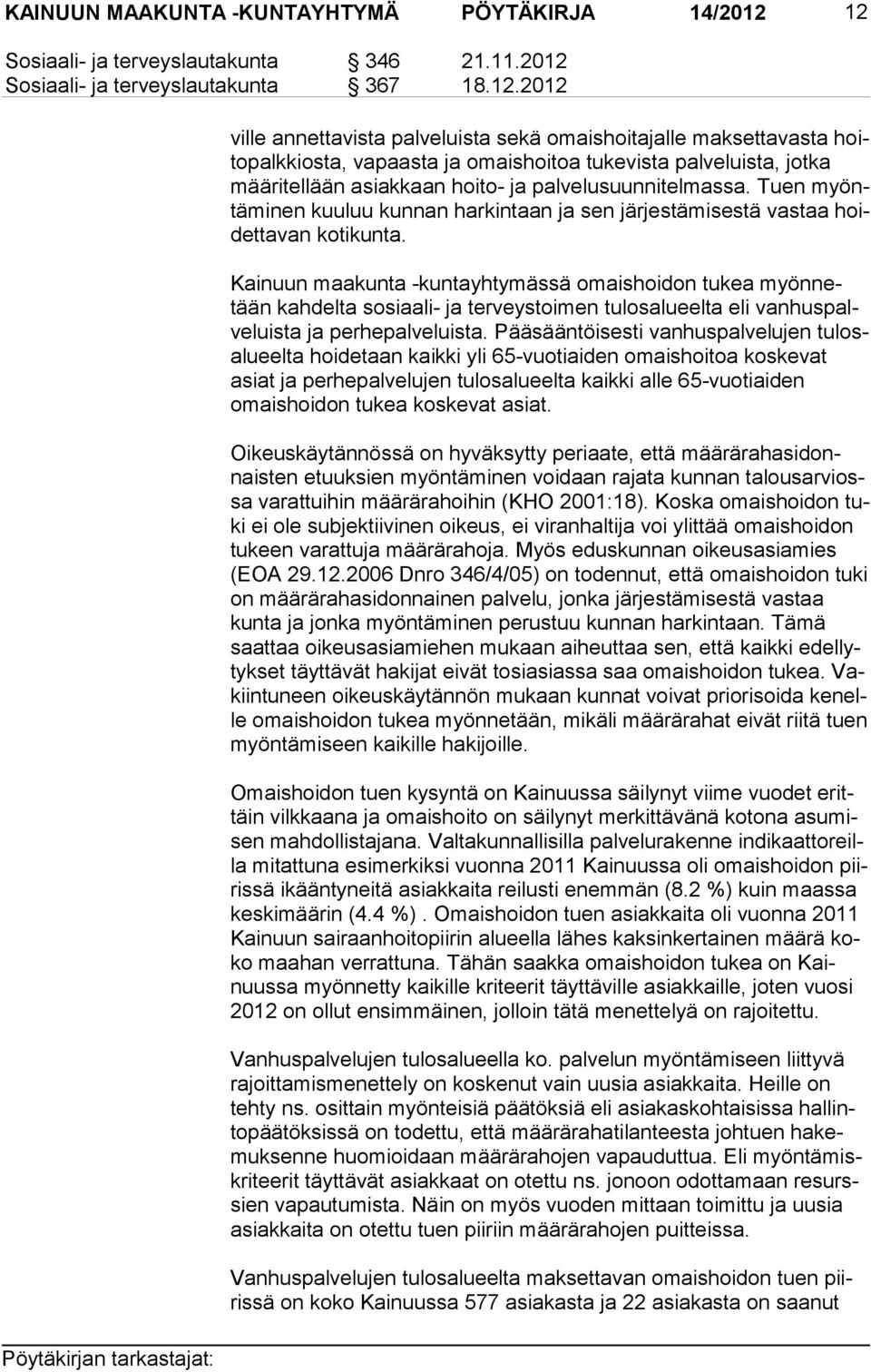 omaishoitoa tukevista palveluista, jotka mää ri tel lään asiakkaan hoito- ja palvelusuunnitelmassa. Tuen myöntä mi nen kuuluu kunnan harkintaan ja sen järjestämisestä vastaa hoidet ta van kotikunta.