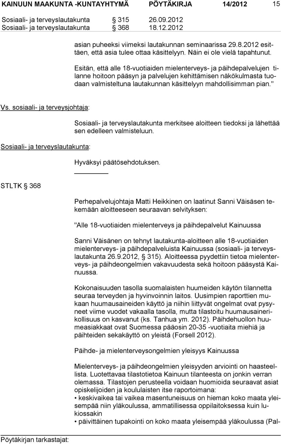 Esitän, että alle 18-vuotiaiden mielenterveys- ja päihdepalvelujen tilan ne hoitoon pääsyn ja palvelujen kehittämisen näkökulmasta tuodaan valmisteltuna lautakunnan käsittelyyn mahdollisimman pian.