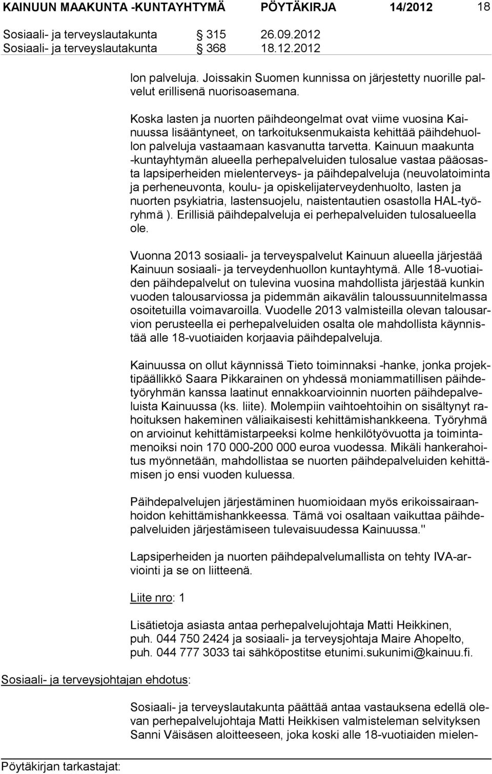Koska lasten ja nuorten päihdeongelmat ovat viime vuosina Kainuus sa lisääntyneet, on tarkoituksenmukaista kehittää päih de huollon palveluja vastaamaan kasvanutta tarvetta.