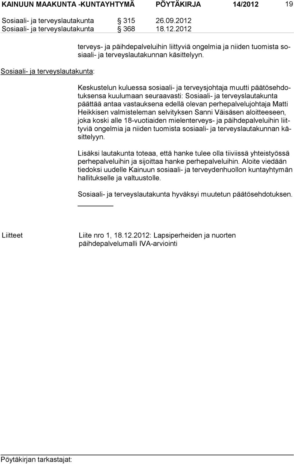 Sosiaali- ja terveyslautakunta 368 18.12.2012 Sosiaali- ja terveyslautakunta: ter veys- ja päihdepalveluihin liittyviä ongelmia ja niiden tuomista sosi aa li- ja terveyslautakunnan käsittelyyn.