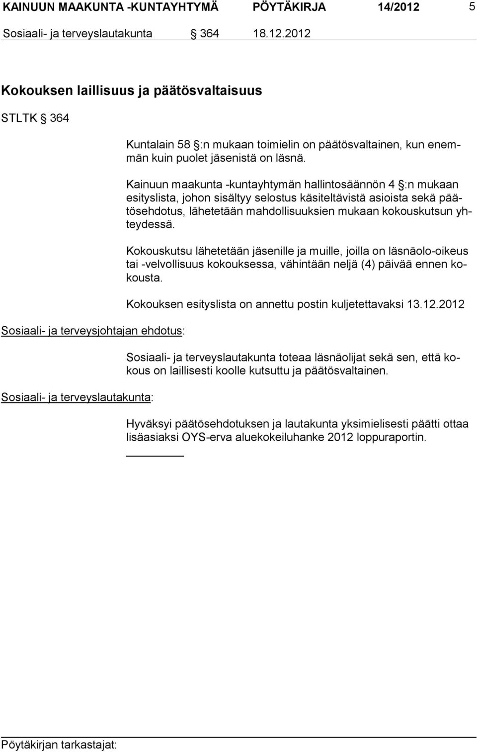 2012 Kokouksen laillisuus ja päätösvaltaisuus STLTK 364 Sosiaali- ja terveysjohtajan ehdotus: Sosiaali- ja terveyslautakunta: Kuntalain 58 :n mukaan toimielin on päätösvaltainen, kun enemmän kuin