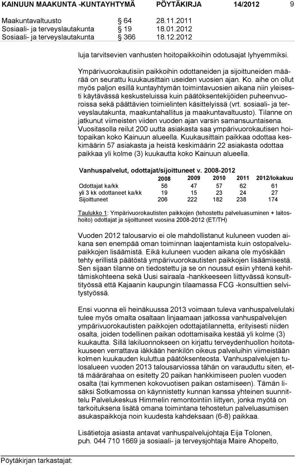 aihe on ollut myös paljon esillä kuntayhtymän toimintavuosien aikana niin ylei sesti käytävässä keskusteluissa kuin päätöksentekijöiden pu heen vuorois sa sekä päättävien toimielinten käsittelyissä