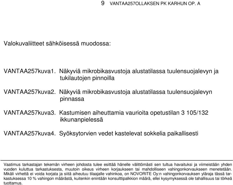 Syöksytorvien vedet kastelevat sokkelia paikallisesti Vaatimus tarkastajan tekemän virheen johdosta tulee esittää hänelle välittömästi sen tultua havaituksi ja viimeistään yhden vuoden kuluttua