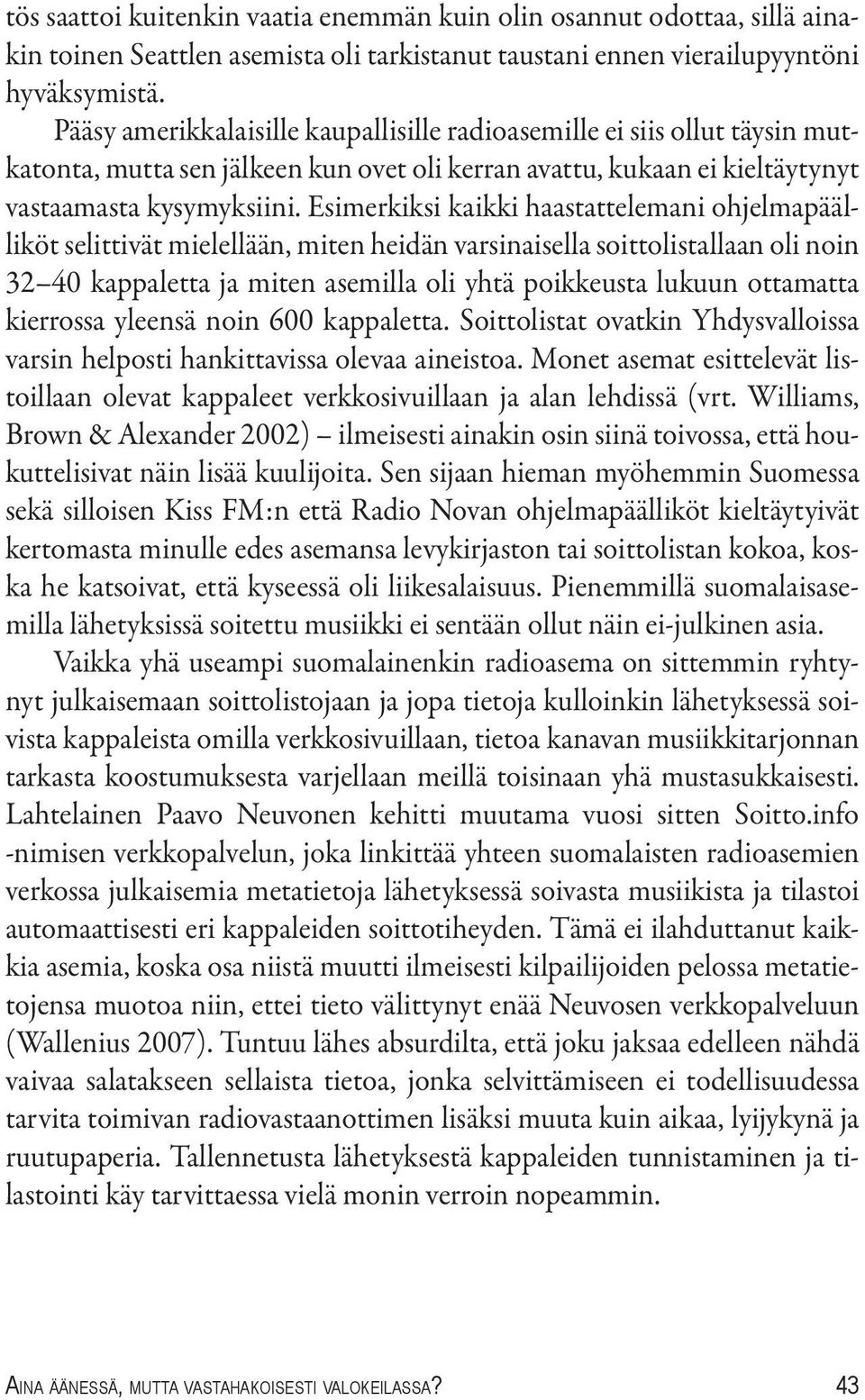 Esimerkiksi kaikki haastattelemani ohjelmapäälliköt selittivät mielellään, miten heidän varsinaisella soittolistallaan oli noin 32 40 kappaletta ja miten asemilla oli yhtä poikkeusta lukuun ottamatta