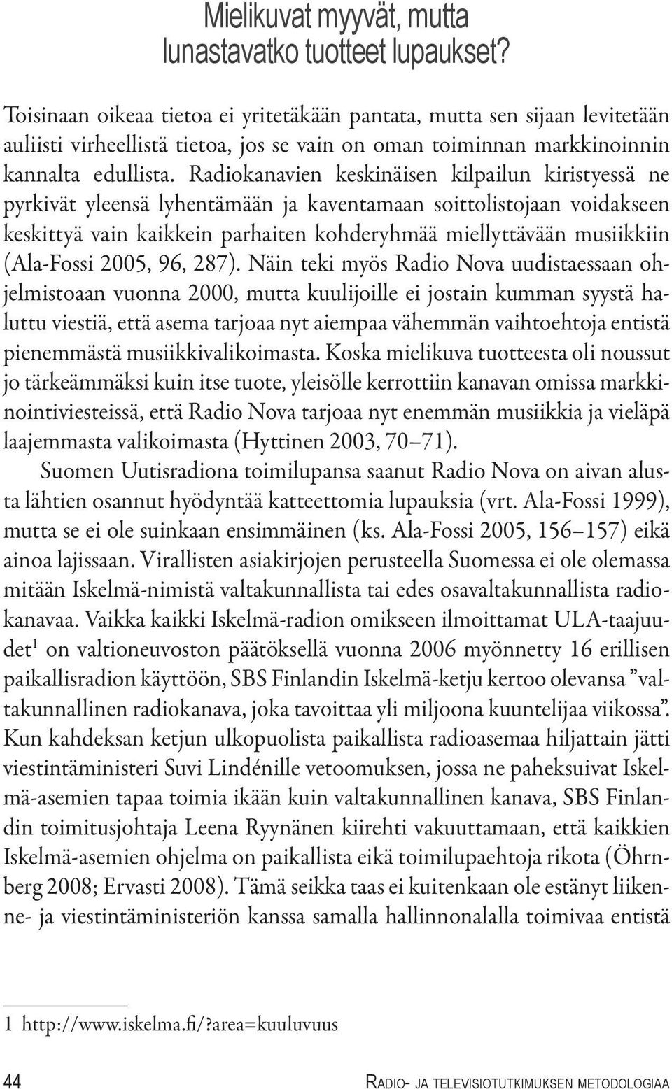 Radiokanavien keskinäisen kilpailun kiristyessä ne pyrkivät yleensä lyhentämään ja kaventamaan soittolistojaan voidakseen keskittyä vain kaikkein parhaiten kohderyhmää miellyttävään musiikkiin