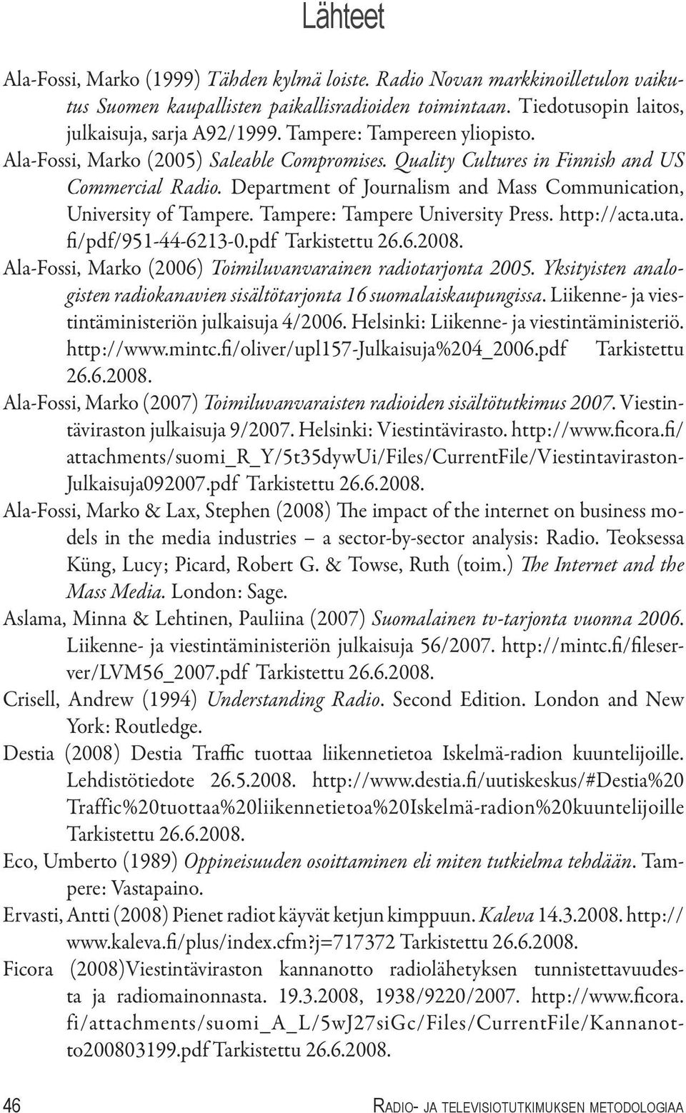 Tampere: Tampere University Press. http://acta.uta. fi/pdf/951-44-6213-0.pdf Tarkistettu 26.6.2008. Ala-Fossi, Marko (2006) Toimiluvanvarainen radiotarjonta 2005.