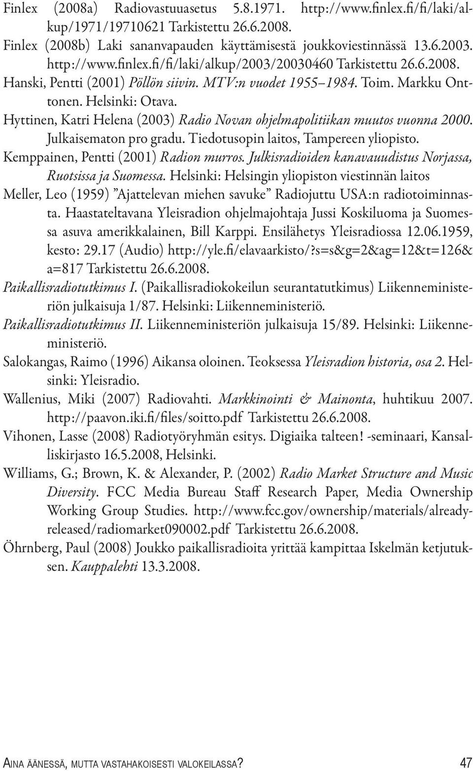Hyttinen, Katri Helena (2003) Radio Novan ohjelmapolitiikan muutos vuonna 2000. Julkaisematon pro gradu. Tiedotusopin laitos, Tampereen yliopisto. Kemppainen, Pentti (2001) Radion murros.