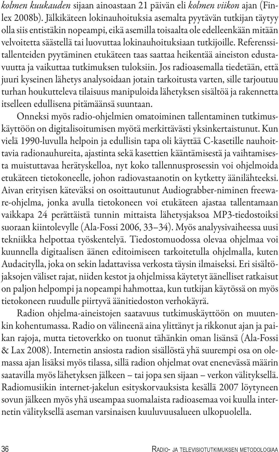 tutkijoille. Referenssitallenteiden pyytäminen etukäteen taas saattaa heikentää aineiston edustavuutta ja vaikuttaa tutkimuksen tuloksiin.