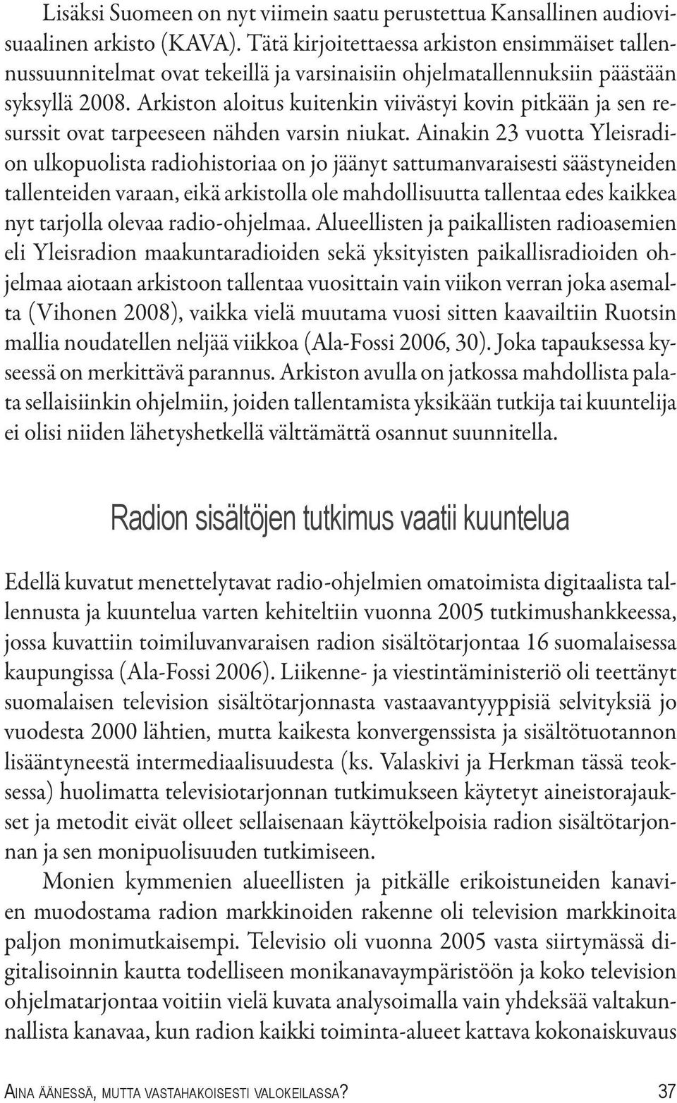 Arkiston aloitus kuitenkin viivästyi kovin pitkään ja sen resurssit ovat tarpeeseen nähden varsin niukat.