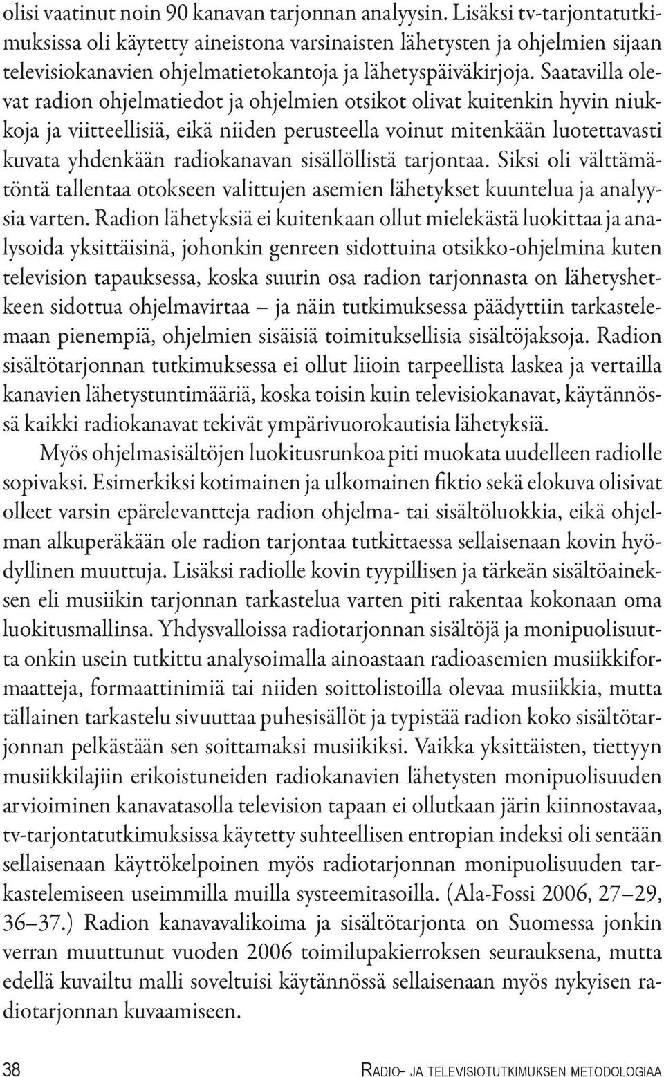 Saatavilla olevat radion ohjelmatiedot ja ohjelmien otsikot olivat kuitenkin hyvin niukkoja ja viitteellisiä, eikä niiden perusteella voinut mitenkään luotettavasti kuvata yhdenkään radiokanavan