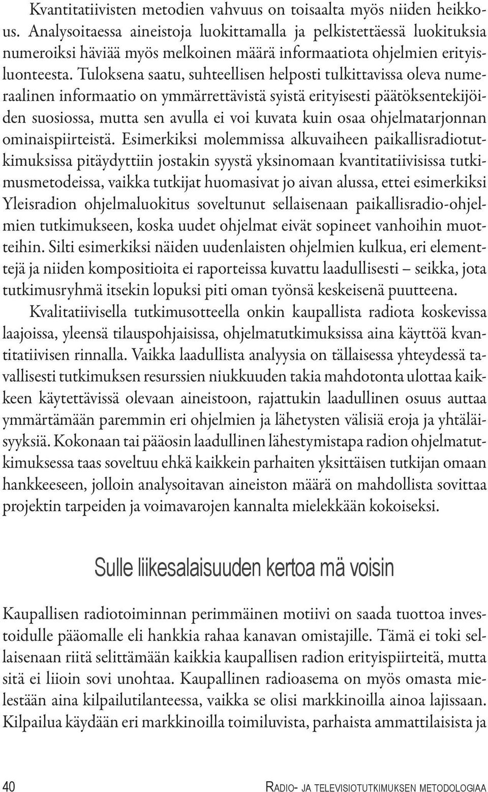 Tuloksena saatu, suhteellisen helposti tulkittavissa oleva numeraalinen informaatio on ymmärrettävistä syistä erityisesti päätöksentekijöiden suosiossa, mutta sen avulla ei voi kuvata kuin osaa
