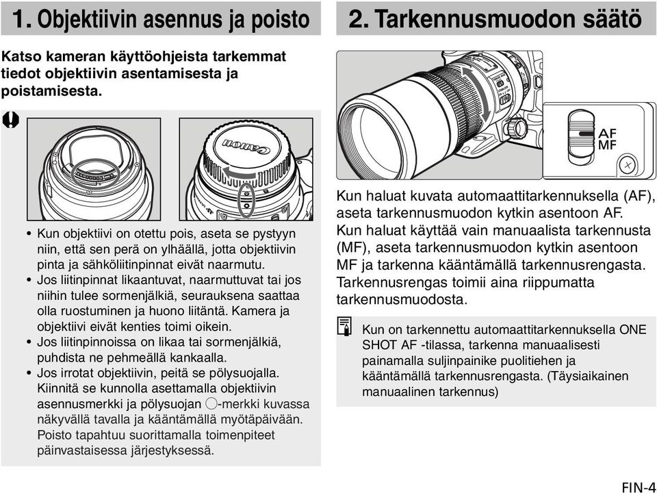 Jos liitinpinnat likaantuvat, naarmuttuvat tai jos niihin tulee sormenjälkiä, seurauksena saattaa olla ruostuminen ja huono liitäntä. Kamera ja objektiivi eivät kenties toimi oikein.