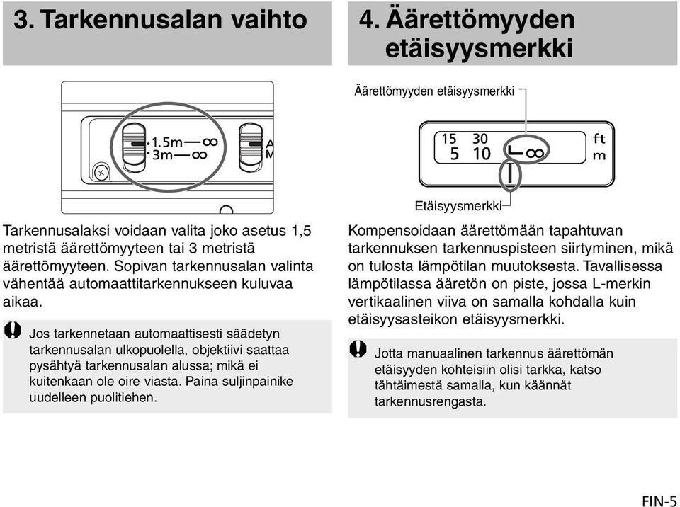 Jos tarkennetaan automaattisesti säädetyn tarkennusalan ulkopuolella, objektiivi saattaa pysähtyä tarkennusalan alussa; mikä ei kuitenkaan ole oire viasta. Paina suljinpainike uudelleen puolitiehen.