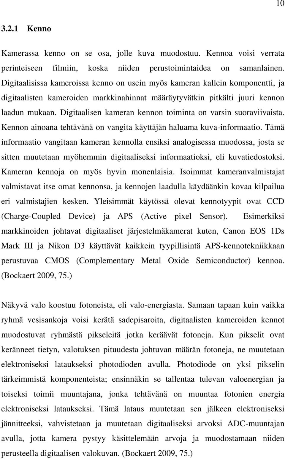 Digitaalisen kameran kennon toiminta on varsin suoraviivaista. Kennon ainoana tehtävänä on vangita käyttäjän haluama kuva-informaatio.