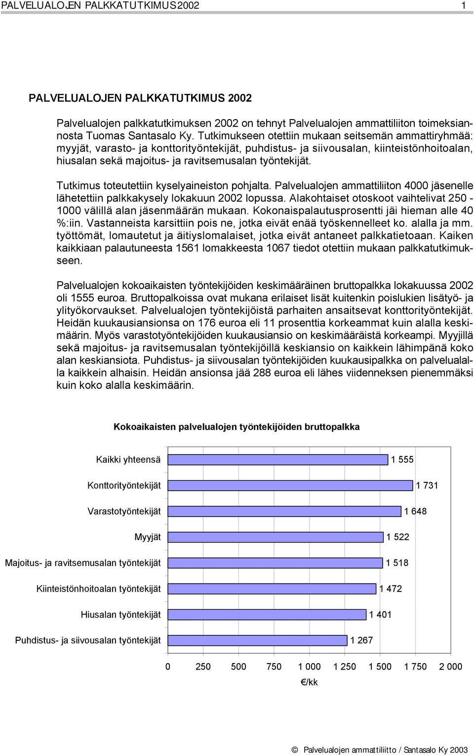 Tutkimus toteutettiin kyselyaineiston pohjalta. Palvelualojen ammattiliiton 4000 jäsenelle lähetettiin palkkakysely lokakuun 2002 lopussa.