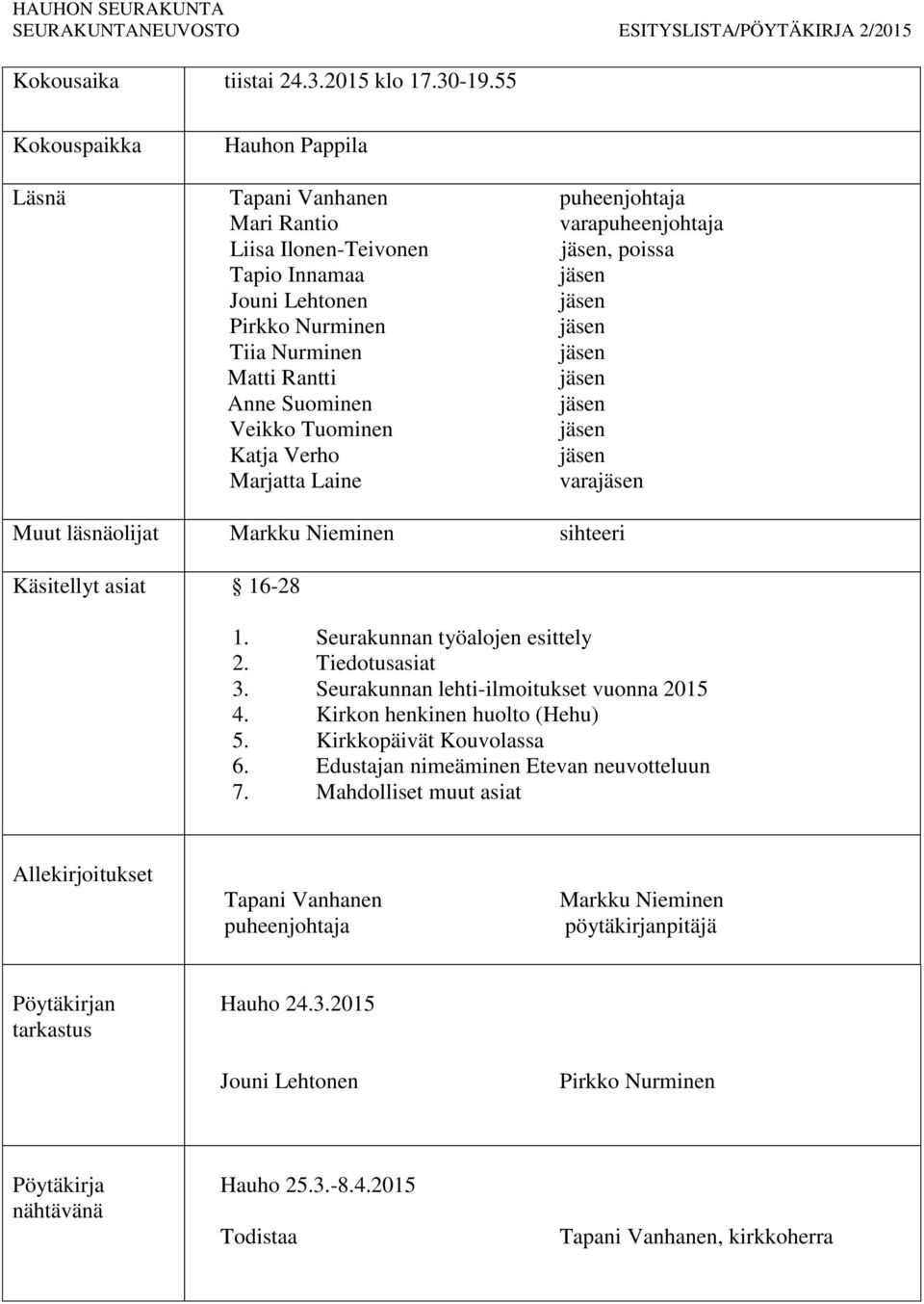 Anne Suominen Veikko Tuominen Katja Verho Marjatta Laine vara Muut läsnäolijat Markku Nieminen sihteeri Käsitellyt asiat 16-28 1. Seurakunnan työalojen esittely 2. Tiedotusasiat 3.