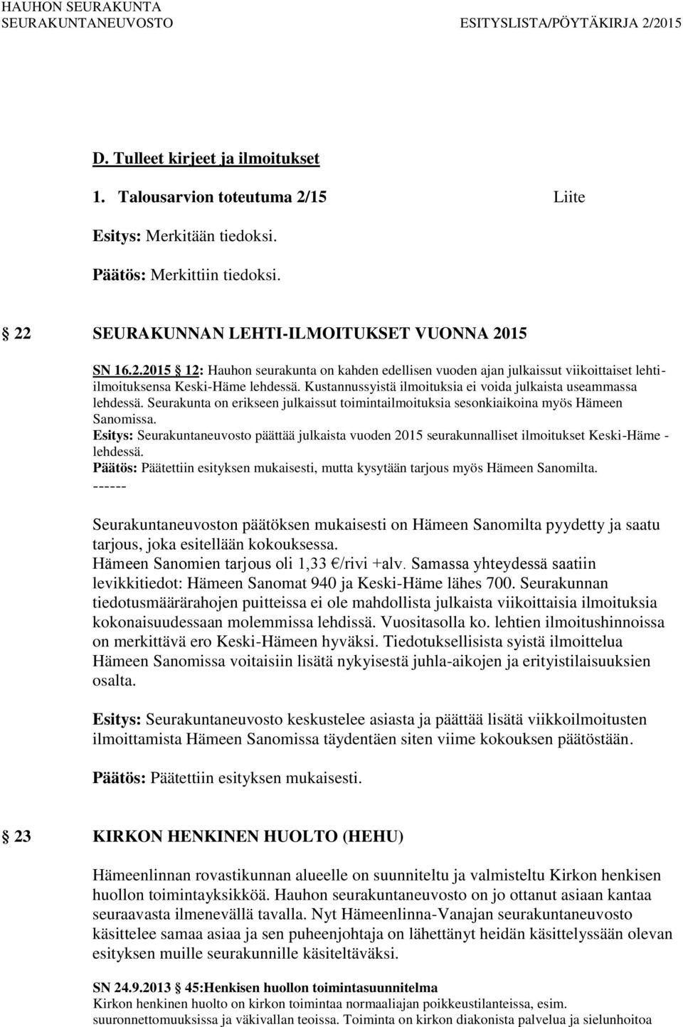 Esitys: Seurakuntaneuvosto päättää julkaista vuoden 2015 seurakunnalliset ilmoitukset Keski-Häme - lehdessä. Päätös: Päätettiin esityksen mukaisesti, mutta kysytään tarjous myös Hämeen Sanomilta.