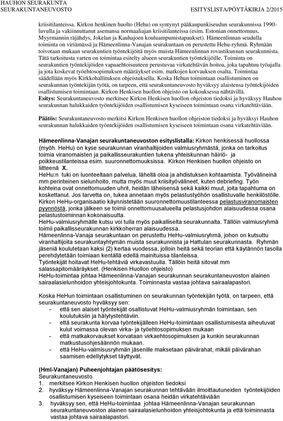 Ryhmään toivotaan mukaan seurakuntien työntekijöitä myös muista Hämeenlinnan rovastikunnan seurakunnista. Tätä tarkoitusta varten on toimintaa esitelty alueen seurakuntien työntekijöille.