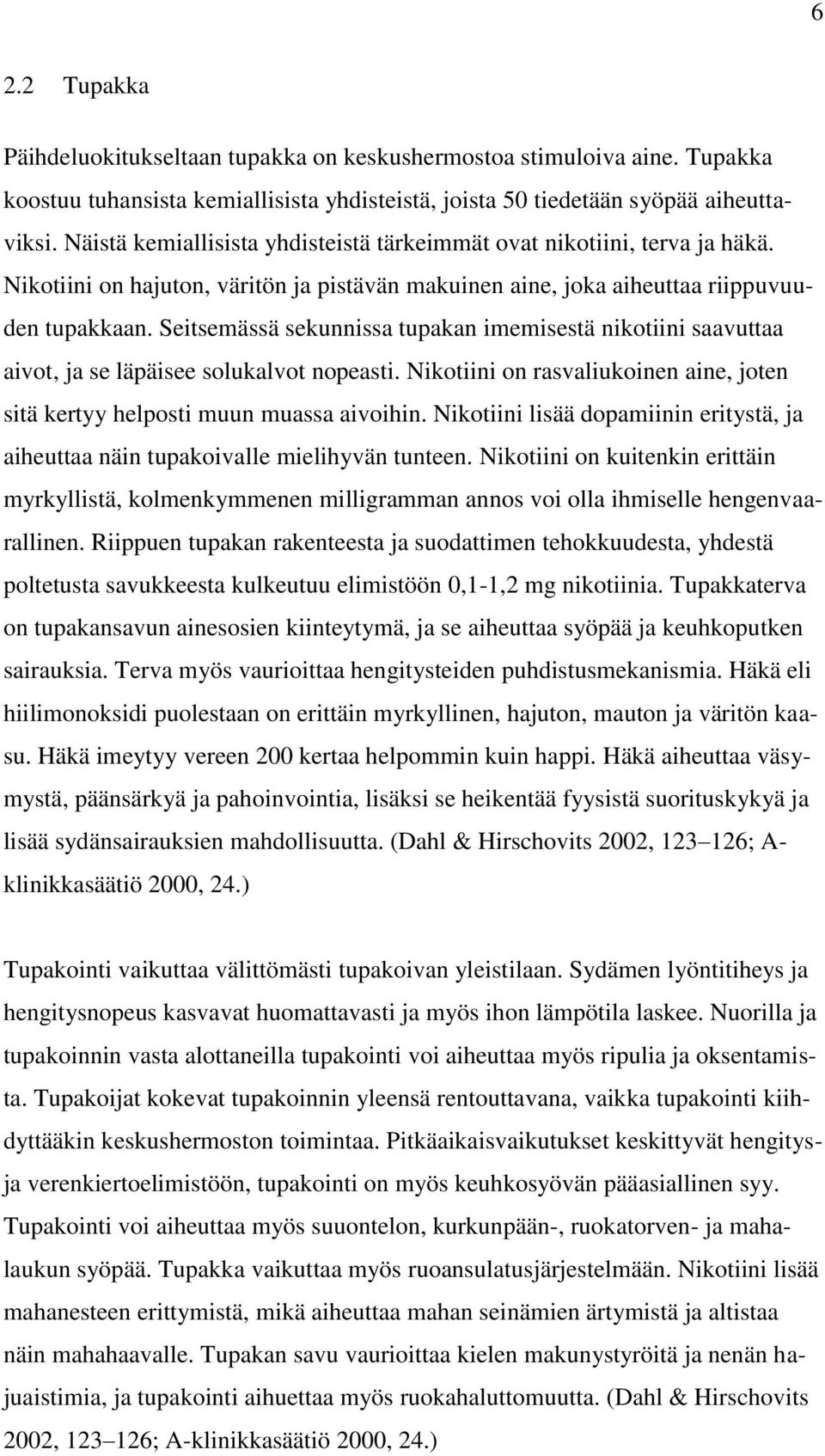 Seitsemässä sekunnissa tupakan imemisestä nikotiini saavuttaa aivot, ja se läpäisee solukalvot nopeasti. Nikotiini on rasvaliukoinen aine, joten sitä kertyy helposti muun muassa aivoihin.