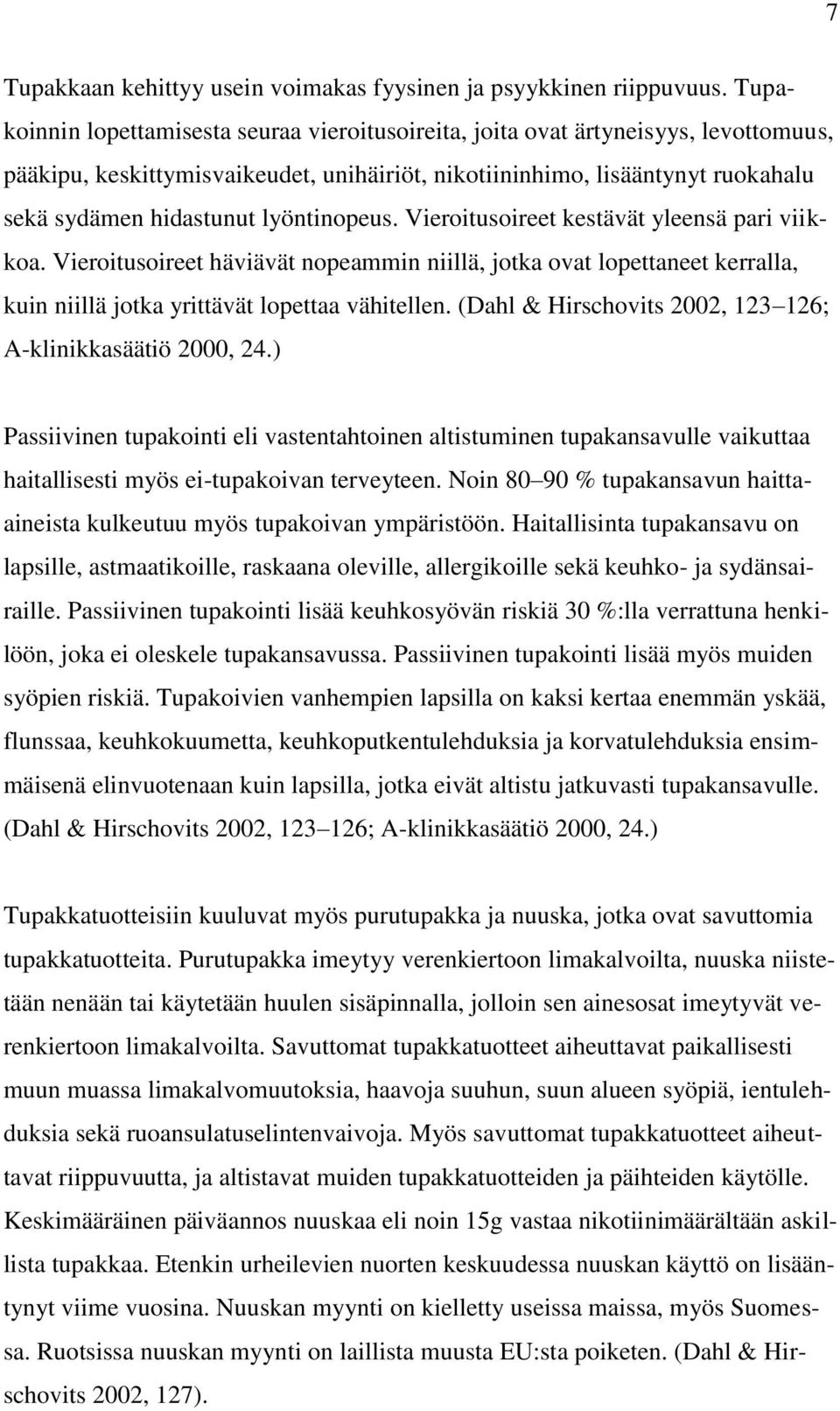 lyöntinopeus. Vieroitusoireet kestävät yleensä pari viikkoa. Vieroitusoireet häviävät nopeammin niillä, jotka ovat lopettaneet kerralla, kuin niillä jotka yrittävät lopettaa vähitellen.