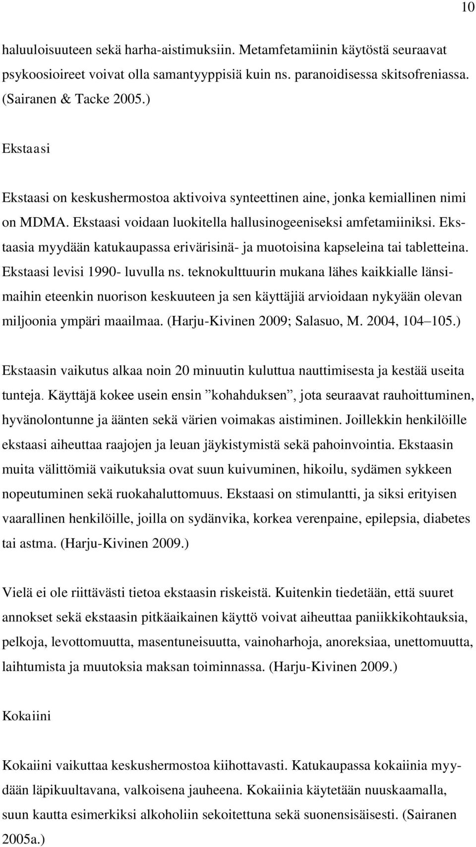 Ekstaasia myydään katukaupassa erivärisinä- ja muotoisina kapseleina tai tabletteina. Ekstaasi levisi 1990- luvulla ns.