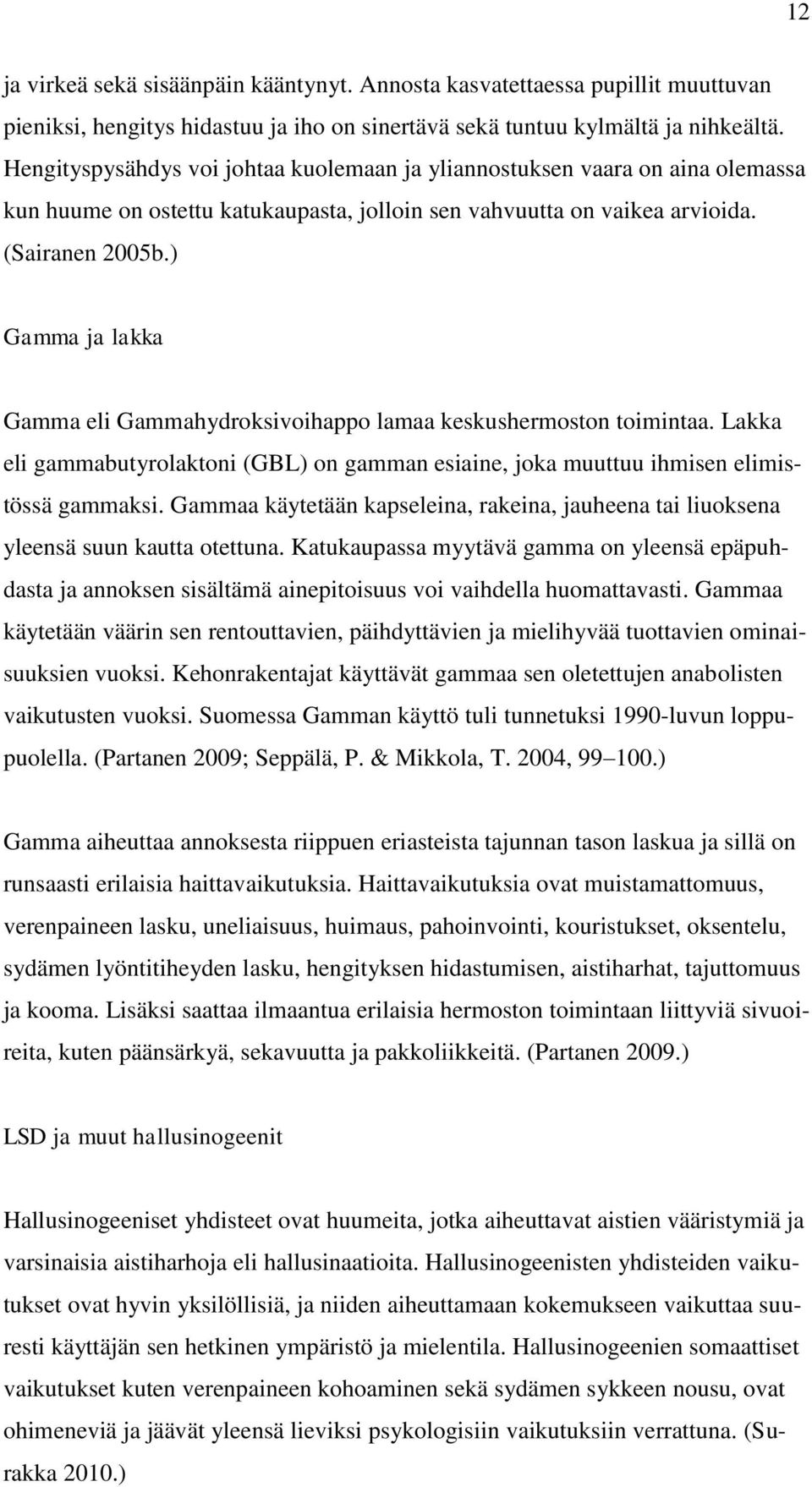 ) Gamma ja lakka Gamma eli Gammahydroksivoihappo lamaa keskushermoston toimintaa. Lakka eli gammabutyrolaktoni (GBL) on gamman esiaine, joka muuttuu ihmisen elimistössä gammaksi.