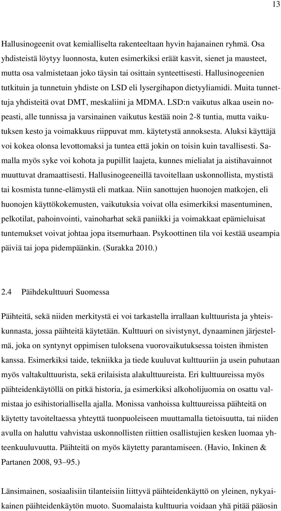 Hallusinogeenien tutkituin ja tunnetuin yhdiste on LSD eli lysergihapon dietyyliamidi. Muita tunnettuja yhdisteitä ovat DMT, meskaliini ja MDMA.