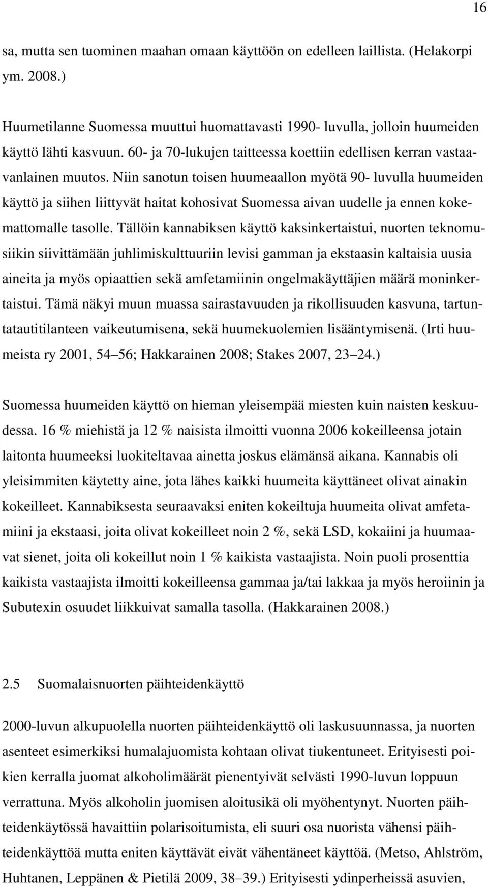 Niin sanotun toisen huumeaallon myötä 90- luvulla huumeiden käyttö ja siihen liittyvät haitat kohosivat Suomessa aivan uudelle ja ennen kokemattomalle tasolle.