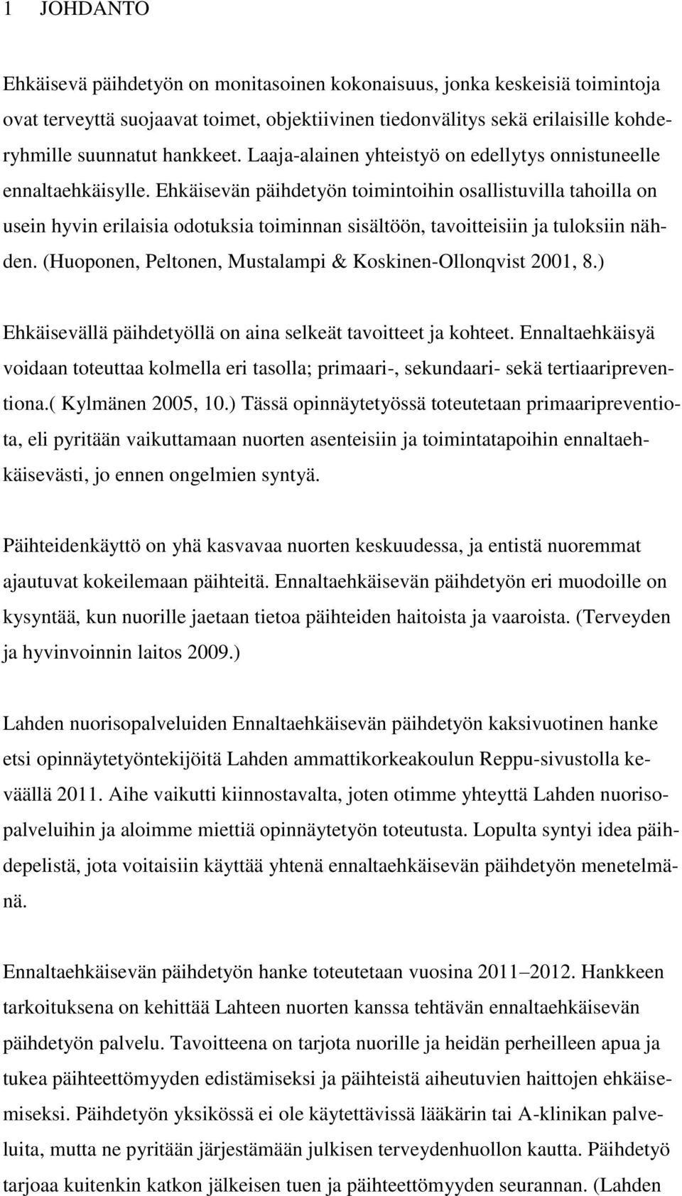 Ehkäisevän päihdetyön toimintoihin osallistuvilla tahoilla on usein hyvin erilaisia odotuksia toiminnan sisältöön, tavoitteisiin ja tuloksiin nähden.