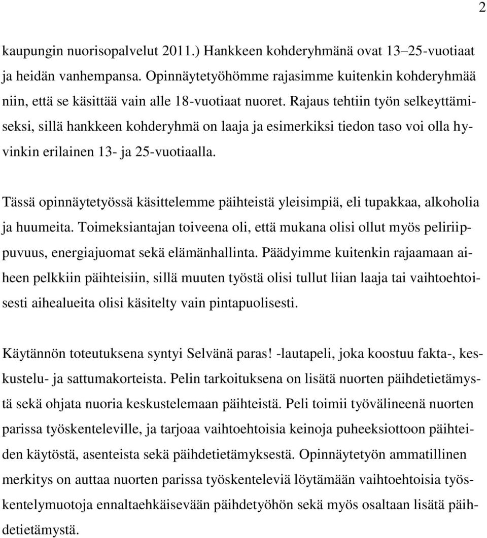 Rajaus tehtiin työn selkeyttämiseksi, sillä hankkeen kohderyhmä on laaja ja esimerkiksi tiedon taso voi olla hyvinkin erilainen 13- ja 25-vuotiaalla.