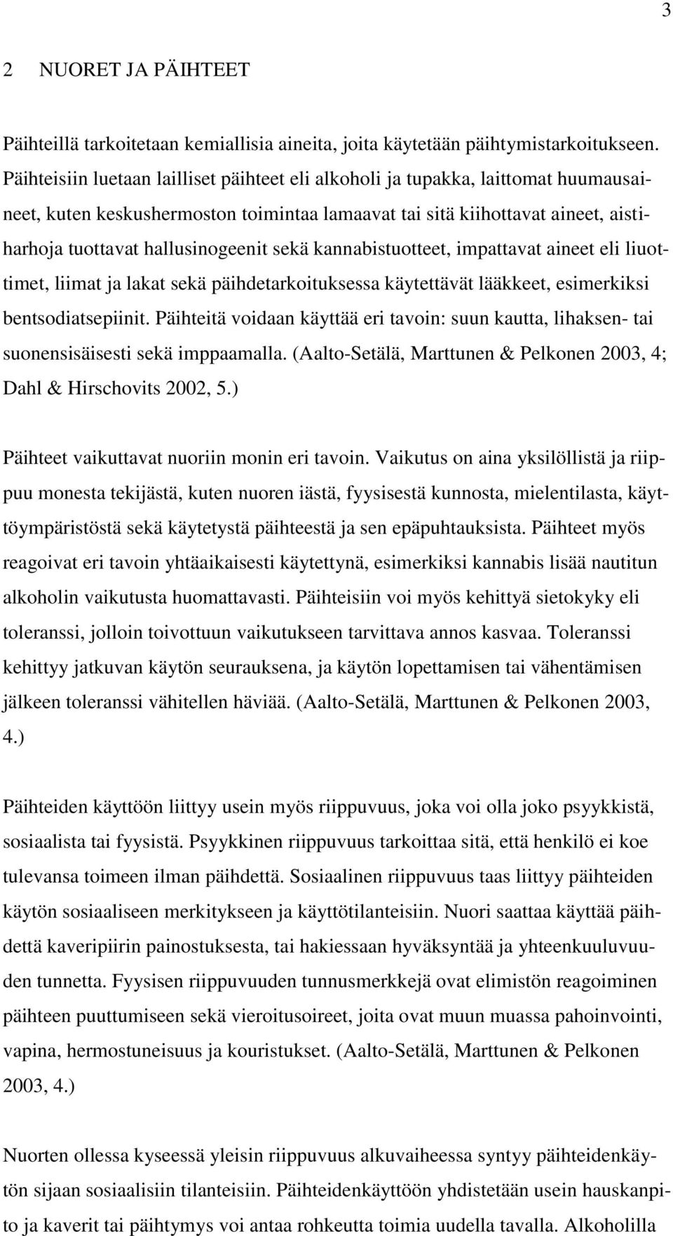 sekä kannabistuotteet, impattavat aineet eli liuottimet, liimat ja lakat sekä päihdetarkoituksessa käytettävät lääkkeet, esimerkiksi bentsodiatsepiinit.