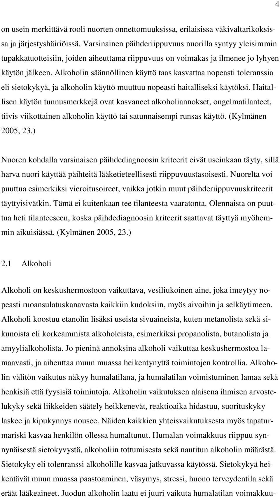 Alkoholin säännöllinen käyttö taas kasvattaa nopeasti toleranssia eli sietokykyä, ja alkoholin käyttö muuttuu nopeasti haitalliseksi käytöksi.