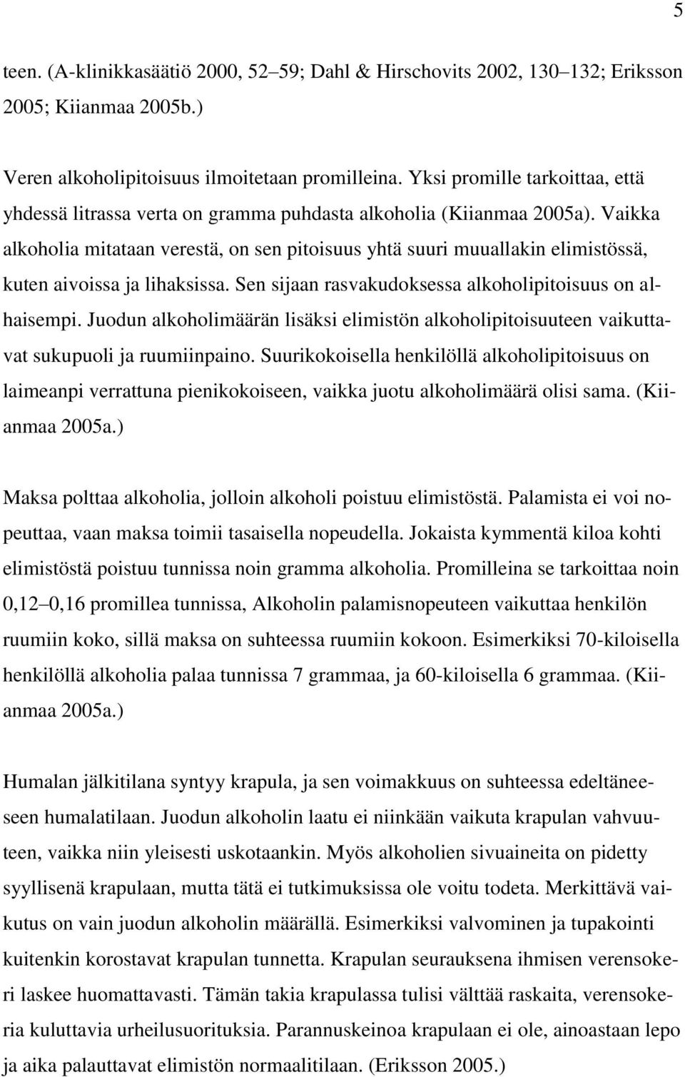 Vaikka alkoholia mitataan verestä, on sen pitoisuus yhtä suuri muuallakin elimistössä, kuten aivoissa ja lihaksissa. Sen sijaan rasvakudoksessa alkoholipitoisuus on alhaisempi.