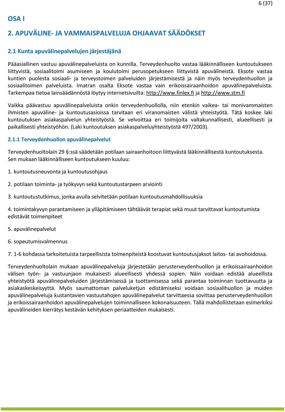 Eksote vastaa kuntien puolesta sosiaali- ja terveystoimen palveluiden järjestämisestä ja näin myös terveydenhuollon ja sosiaalitoimen palveluista.