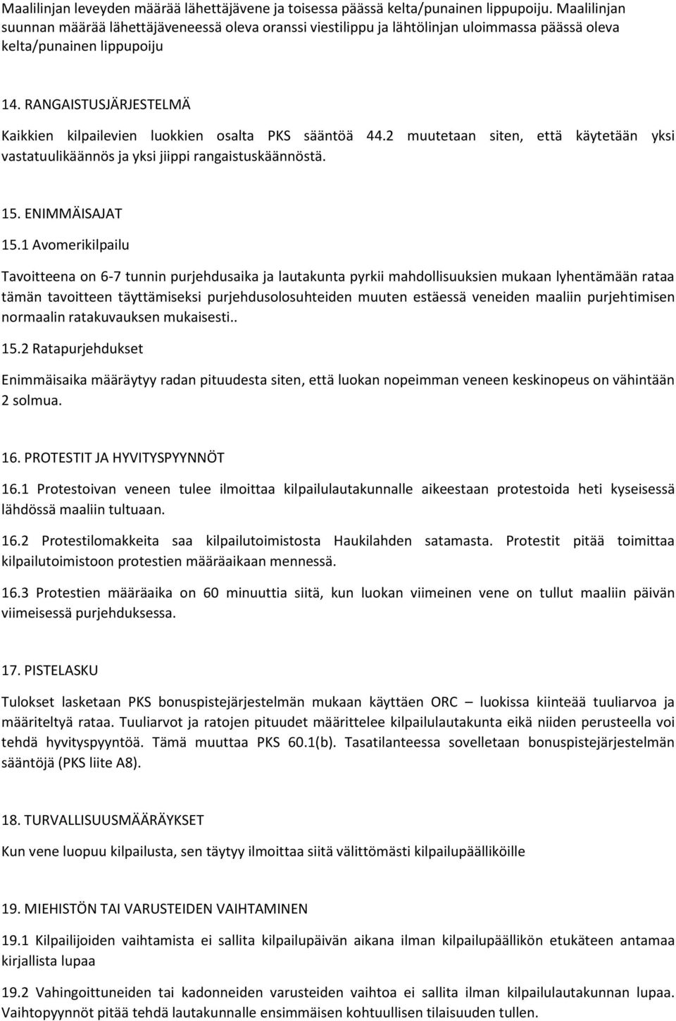 RANGAISTUSJÄRJESTELMÄ Kaikkien kilpailevien luokkien osalta PKS sääntöä 44.2 muutetaan siten, että käytetään yksi vastatuulikäännös ja yksi jiippi rangaistuskäännöstä. 15. ENIMMÄISAJAT 15.