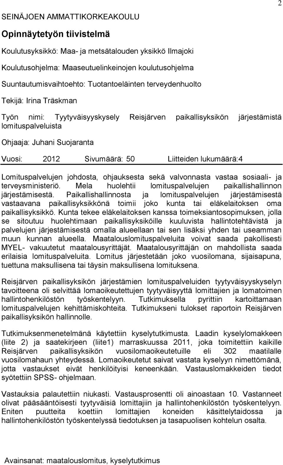 Liitteiden lukumäärä:4 Lomituspalvelujen johdosta, ohjauksesta sekä valvonnasta vastaa sosiaali- ja terveysministeriö. Mela huolehtii lomituspalvelujen paikallishallinnon järjestämisestä.