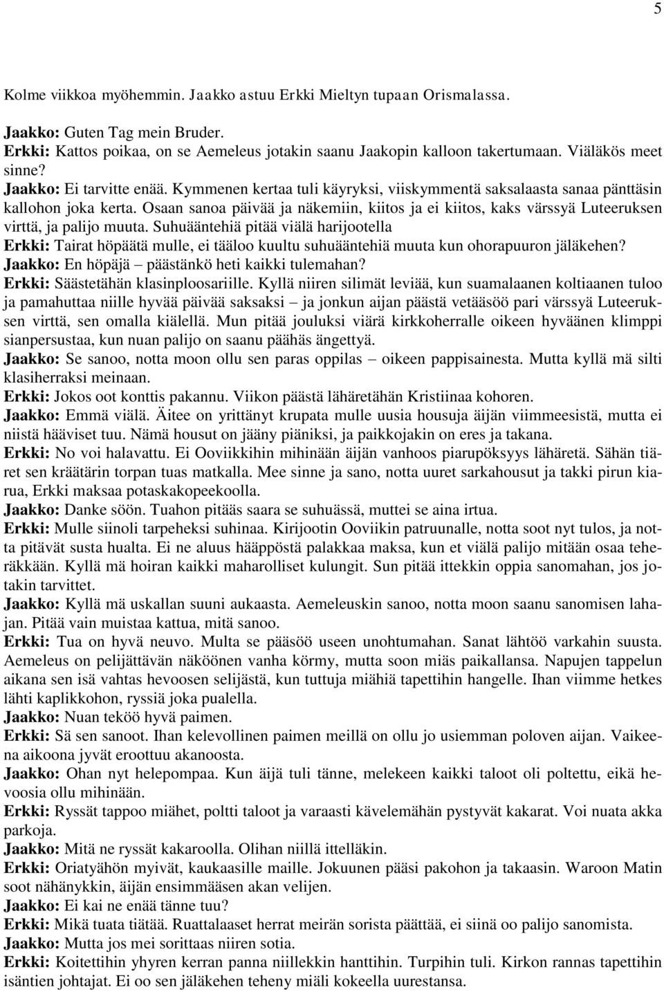 Osaan sanoa päivää ja näkemiin, kiitos ja ei kiitos, kaks värssyä Luteeruksen virttä, ja palijo muuta.