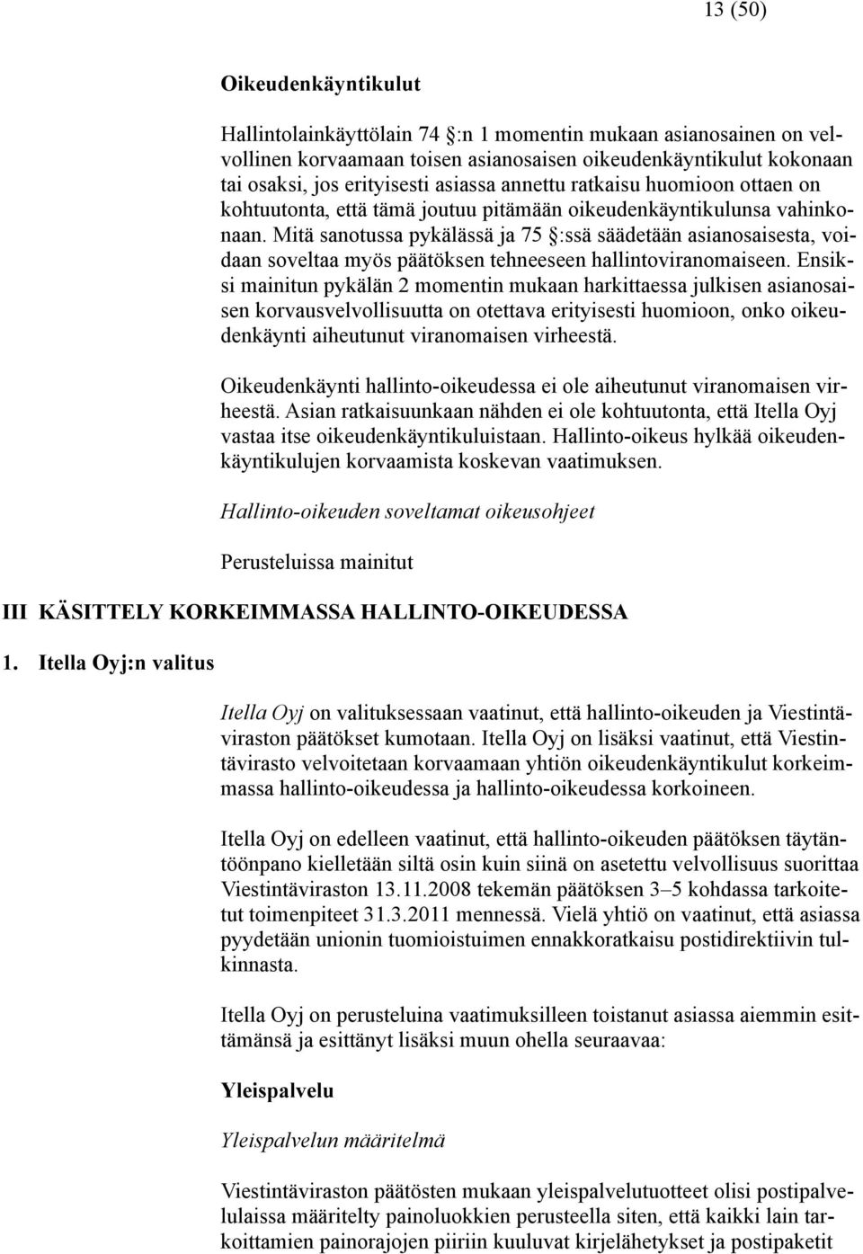 Mitä sanotussa pykälässä ja 75 :ssä säädetään asianosaisesta, voidaan soveltaa myös päätöksen tehneeseen hallintoviranomaiseen.